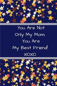 You Are Not Only My Mom, You Are My Best Friend!