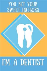 You Bet Your Sweet Incisors I'm a Dentist