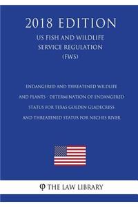 Endangered and Threatened Wildlife and Plants - Determination of Endangered Status for Texas Golden Gladecress and Threatened Status for Neches River (US Fish and Wildlife Service Regulation) (FWS) (2018 Edition)