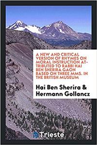 A New and Critical Version of Rhymes on Moral Instruction Attributed to Rabbi Hai Ben Sherira Gaon Based on Three Mms. in the British Museum
