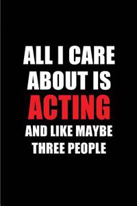 All I Care about Is Acting and Like Maybe Three People