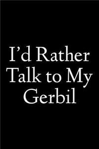 I'd Rather Talk to My Gerbil