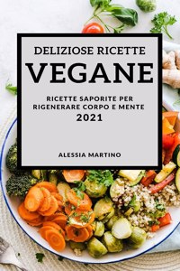 Deliziose Ricette Vegetariane 2021 (Delicious Vegan Recipes 2021 Italian Edition)