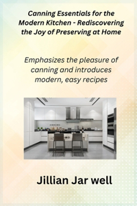 Canning Essentials for the Modern Kitchen - Rediscovering the Joy of Preserving at Home