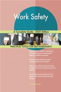 Work Safety A Complete Guide - 2020 Edition