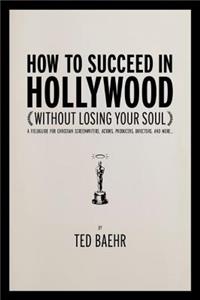 How to Succeed in Hollywood Without Losing Your Soul