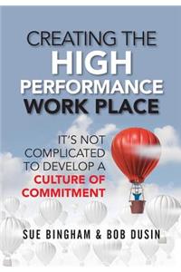 Creating the High Performance Work Place: It's Not Complicated to Develop a Culture of Commitment
