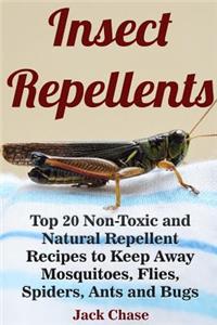 Insect Repellents: Top 20 Non-Toxic and Natural Repellent Recipes to Keep Away Mosquitoes, Flies, Spiders, Ants and Bugs