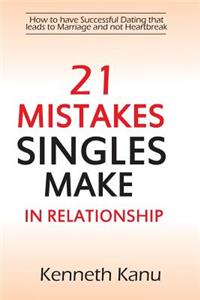 21 Mistakes Singles Make In Relationship: How to have a Successful courtship that leads to Marriage and avoiding Heartbreak