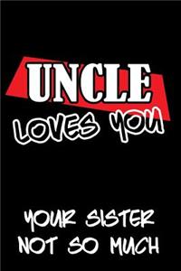 Uncle Loves You Your Sister Not So Much