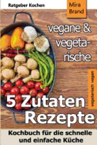 5 Zutaten - Vegane Und Vegetarische Rezepte