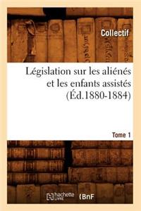 Législation Sur Les Aliénés Et Les Enfants Assistés. Tome 1 (Éd.1880-1884)