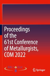 Proceedings of the 61st Conference of Metallurgists, COM 2022