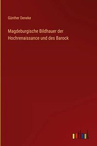 Magdeburgische Bildhauer der Hochrenaissance und des Barock