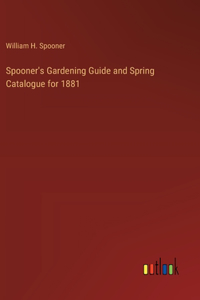 Spooner's Gardening Guide and Spring Catalogue for 1881