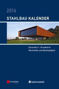 Stahlbau-Kalender 2016 -  Eurocode 3 - Grundnorm,  Werkstoffe und Nachhaltigkeit