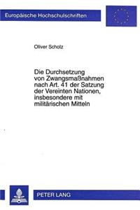 Die Durchsetzung von Zwangsmanahmen nach Art. 41 der Satzung der Vereinten Nationen, insbesondere mit militaerischen Mitteln