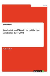 Kontinuität und Wandel im politischen Gaullismus 1947-2002