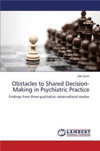 Obstacles to Shared Decision-Making in Psychiatric Practice