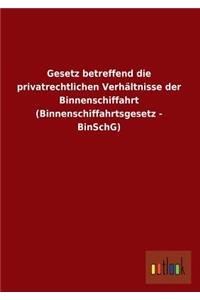Gesetz Betreffend Die Privatrechtlichen Verhaltnisse Der Binnenschiffahrt (Binnenschiffahrtsgesetz - Binschg)
