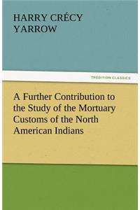 Further Contribution to the Study of the Mortuary Customs of the North American Indians