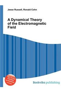 A Dynamical Theory of the Electromagnetic Field