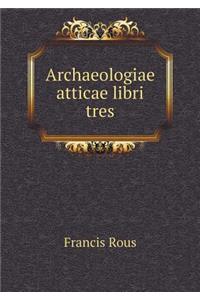 Archaeologiae Atticae Libri Tres