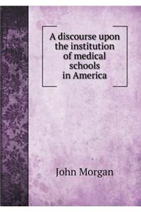 A Discourse Upon the Institution of Medical Schools in America