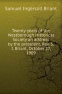 Twenty years of the Westborough Historical Society an address by the president, Rev. S. I. Briant, October 27, 1909