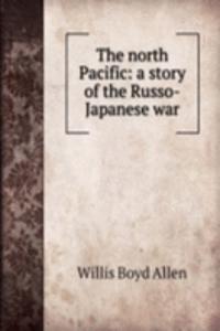 north Pacific: a story of the Russo-Japanese war