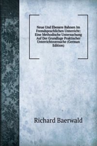 Neue Und Ebenere Bahnen Im Fremdsprachlichen Unterricht: Eine Methodische Untersuchung Auf Der Grundlage Praktischer Unterrichtsversuche (German Edition)