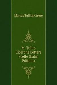 M. Tullio Cicerone Lettere Scelte (Latin Edition)