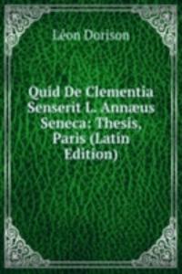 Quid De Clementia Senserit L. Annaeus Seneca: Thesis, Paris (Latin Edition)