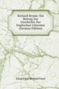 Richard Brome: Ein Beitrag Zur Geschichte Der Englischen Litteratur (German Edition)
