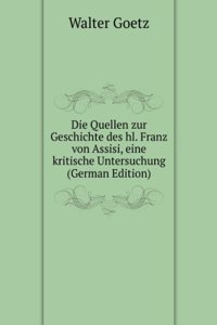 Die Quellen zur Geschichte des hl. Franz von Assisi, eine kritische Untersuchung (German Edition)