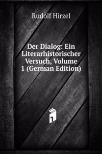 Der Dialog: Ein Literarhistorischer Versuch, Volume 1 (German Edition)