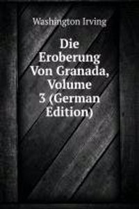 Die Eroberung Von Granada, Volume 3 (German Edition)