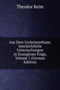 Aus Dem Urchristenthum; Geschichtliche Untersuchungen in Zwangloser Folge, Volume 1 (German Edition)