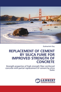 Replacement of Cement by Silica Fume for Improved Strength of Concrete