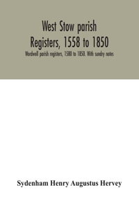 West Stow parish registers, 1558 to 1850. Wordwell parish registers, 1580 to 1850. With sundry notes