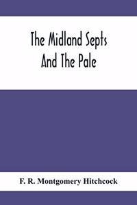 Midland Septs And The Pale, An Account Of The Early Septs And Later Settlers Of The King'S County And Of Life In The English Pale