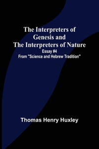 Interpreters of Genesis and the Interpreters of Nature; Essay #4 from 