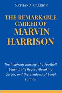 Remarkable Career of Marvin Harrison: The Inspiring Journey of a Football Legend, His Record-Breaking Career, and the Shadows of Legal Turmoil