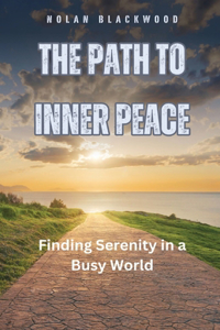 Path to Inner Peace: Finding Serenity in a Busy World