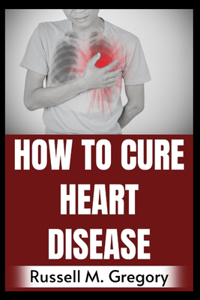 How to Cure Heart Disease