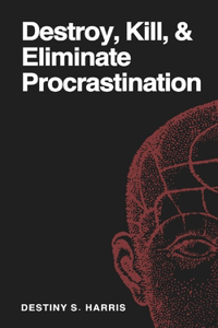 Destroy, Kill, & Eliminate Procrastination