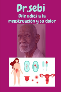 Dr.sebi Dile adiós a la menstruación y su dolor