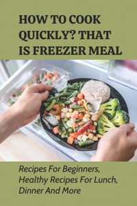 How To Cook Quickly? That Is Freezer Meal