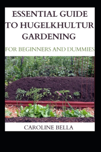 Essential Guide To Hugelkhultur Gardening For Beginners And Dummies