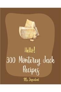 Hello! 300 Monterey Jack Recipes